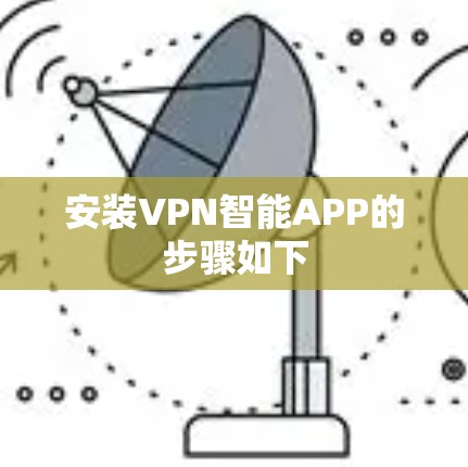 安装VPN智能APP的步骤如下 安装VPN智能APP的步骤如下