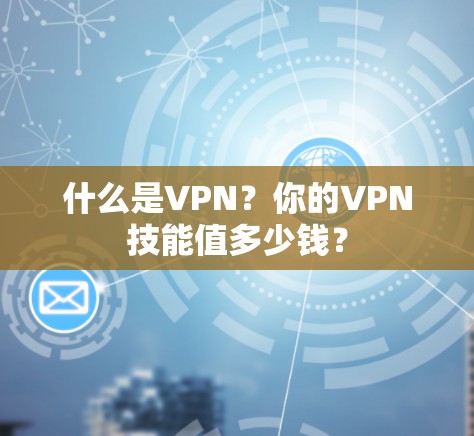 什么是VPN？你的VPN技能值多少钱？