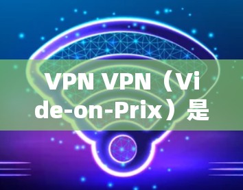 VPN VPN（Vide-on-Prix）是一种通过网络连接用户之间的虚拟账号，通常用于加密通信、视频会议、在线游戏等场景。选择VPN时，需要综合考虑安全性和适用性，以下是一些值得信赖的VPNAPP