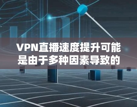 VPN直播速度提升可能是由于多种因素导致的。以下是一些可能的原因和解决方法 VPN直播速度提升可能是由于多种因素导致的。以下是一些可能的原因和解决方法