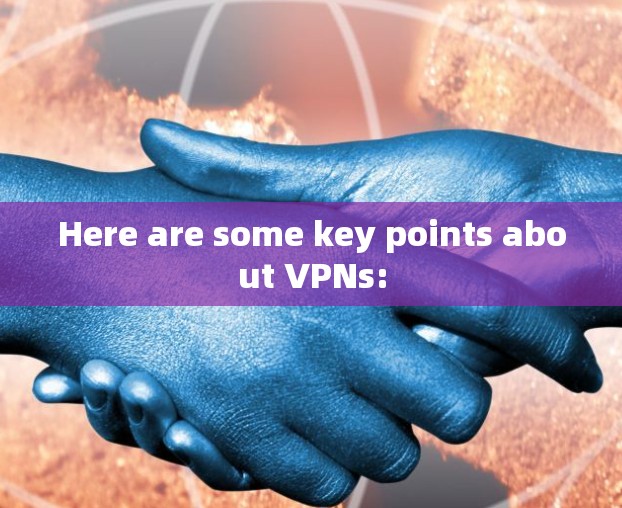 Here are some key points about VPNs: