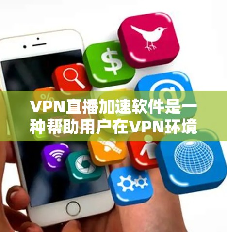 VPN直播加速软件是一种帮助用户在VPN环境下更快进行直播或视频会议的工具。以下是关于这一问题的详细回答 VPN直播加速软件是一种帮助用户在VPN环境下更快进行直播或视频会议的工具。以下是关于这一问题的详细回答