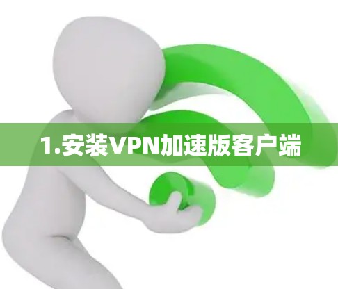 1.安装VPN加速版客户端