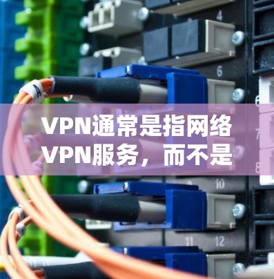 VPN通常是指网络VPN服务，而不是针对Windows的软件。如果用户想下载Windows软件，建议使用官方或第三方下载渠道，确保软件的安全性和合法性