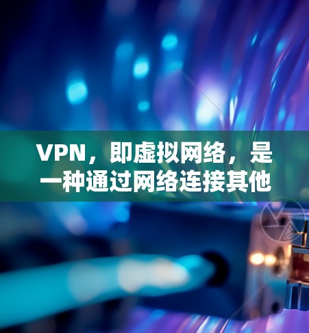 VPN,即虚拟网络,是一种通过网络连接其他用户或服务器,防止他人或计算机获取个人数据的一种方式。它通过加密传输数据,保护个人信息的安全性,同时允许用户在不加密的情况下访问互联网的内容 VPN,即虚拟网络,是一种通过网络连接其他用户或服务器,防止他人或计算机获取个人数据的一种方式。它通过加密传输数据,保护个人信息的安全性,同时允许用户在不加密的情况下访问互联网的内容