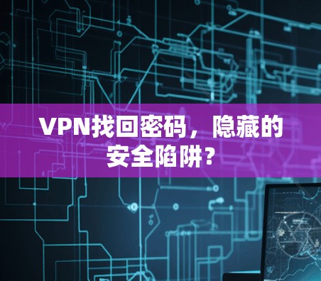 VPN找回密码，隐藏的安全陷阱？