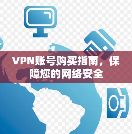 VPN账号购买指南，保障您的网络安全