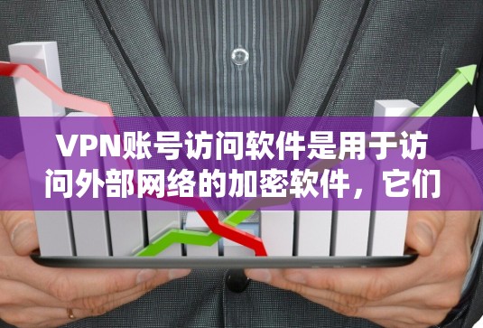 VPN账号访问软件是用于访问外部网络的加密软件，它们通常具备以下核心功能