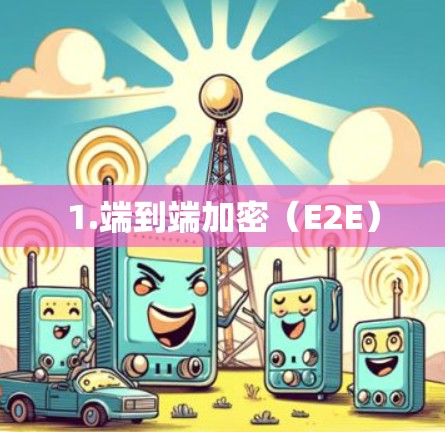 1.端到端加密（E2E）