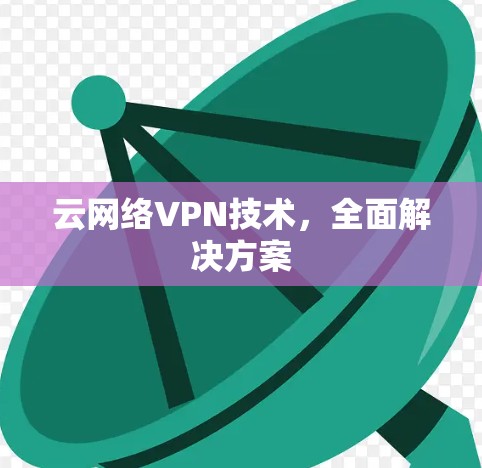 云网络VPN技术，全面解决方案