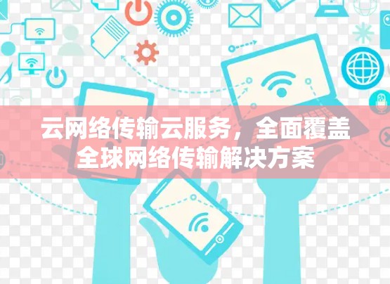 云网络传输云服务，全面覆盖全球网络传输解决方案