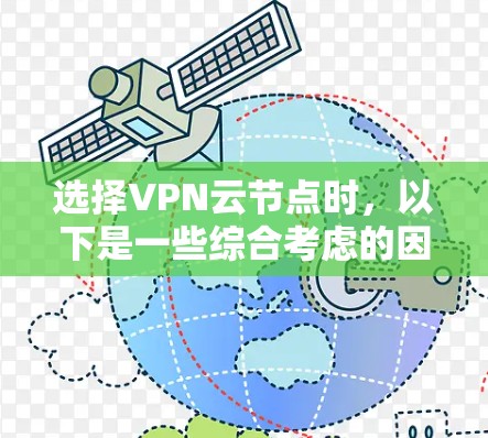 选择VPN云节点时，以下是一些综合考虑的因素，帮助你做出明智的选择