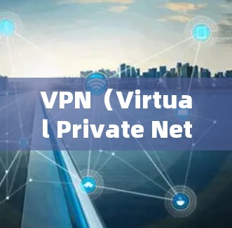 VPN（Virtual Private Network，VPN）是一种通过加密通信技术隔离用户数据和网络流量的网络基础设施。以下是关于VPN的详细总结