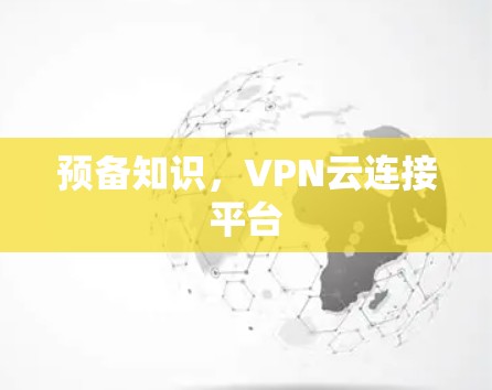 预备知识，VPN云连接平台