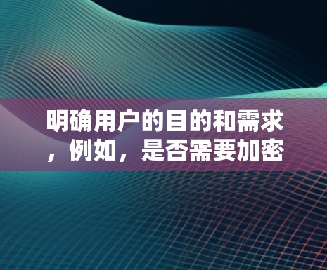 明确用户的目的和需求，例如，是否需要加密数据、是否需要多因素认证（MFA）是否需要数据备份、是否需要实时监控等