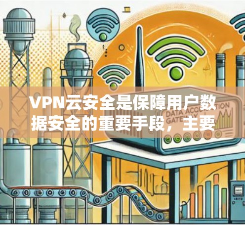VPN云安全是保障用户数据安全的重要手段，主要包括以下几个关键方面