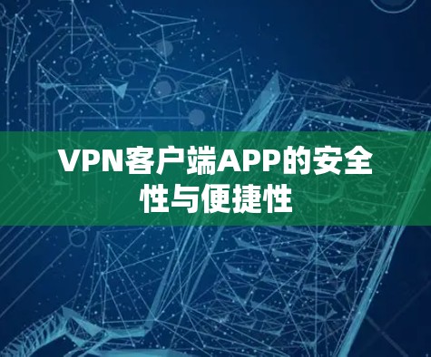 VPN客户端APP的安全性与便捷性