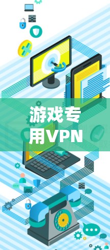 游戏专用VPN线路，保护您的游戏设备