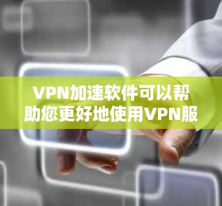 VPN加速软件可以帮助您更好地使用VPN服务，尤其是在延迟较长的情况下。以下是详细的步骤指南