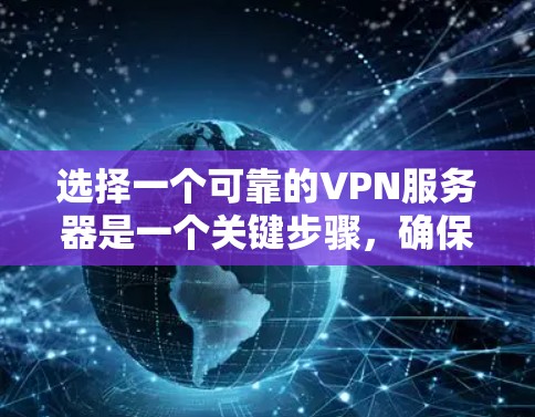 选择一个可靠的VPN服务器是一个关键步骤,确保游戏体验的稳定性和安全性。下面是一个有条理的指南,帮助你选择可靠的VPN服务器 选择一个可靠的VPN服务器是一个关键步骤,确保游戏体验的稳定性和安全性。下面是一个有条理的指南,帮助你选择可靠的VPN服务器