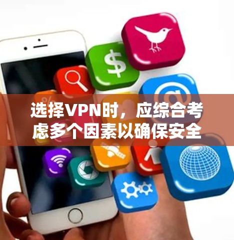 选择VPN时，应综合考虑多个因素以确保安全、可靠和经济。以下是一些关键点，帮助您做出明智的选择