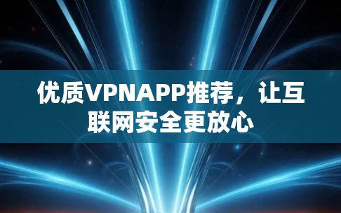 优质VPNAPP推荐，让互联网安全更放心