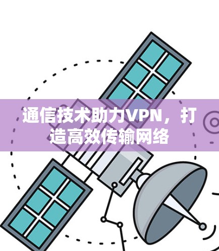 通信技术助力VPN，打造高效传输网络