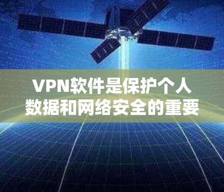 VPN软件是保护个人数据和网络安全的重要工具。如果你正在寻找VPN软件，以下是一些推荐的优质VPNAPP，它们在质量和功能上表现良好