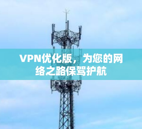 VPN优化版，为您的网络之路保驾护航