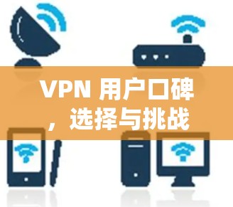 VPN 用户口碑，选择与挑战