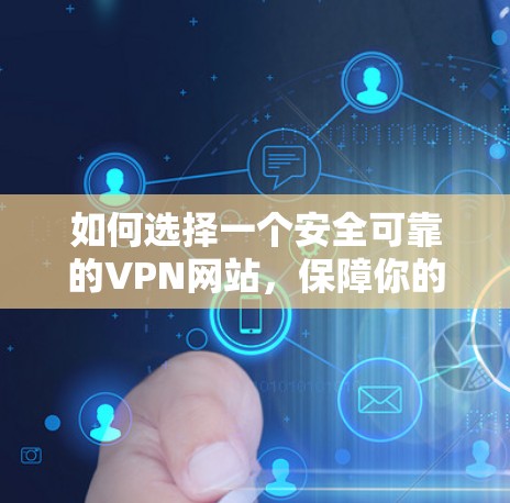 如何选择一个安全可靠的VPN网站，保障你的网络