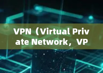 VPN（Virtual Private Network，VPN）的影音优化可以通过配置参数、调整带宽、优化视频播放流程等方式实现。以下是一些常见的VPN优化方法