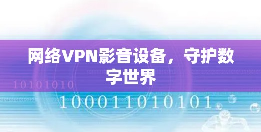 网络VPN影音设备，守护数字世界