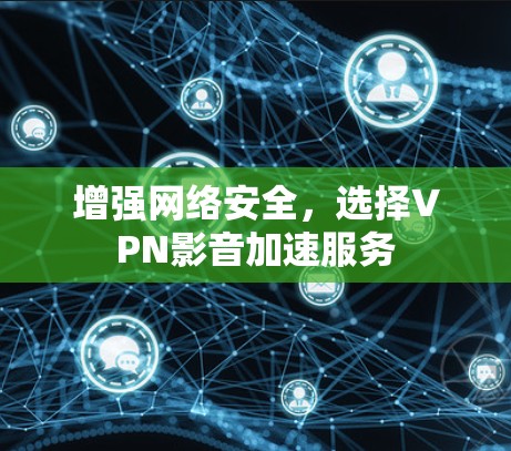 增强网络安全，选择VPN影音加速服务