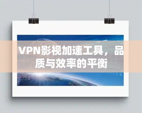 VPN影视加速工具，品质与效率的平衡
