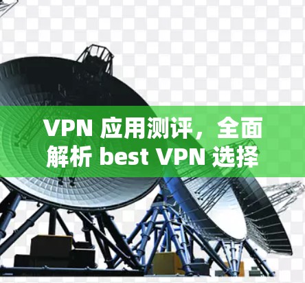 VPN 应用测评，全面解析 best VPN 选择