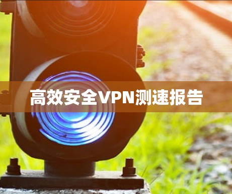 高效安全VPN测速报告