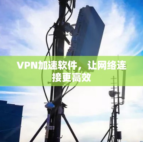 VPN加速软件，让网络连接更高效