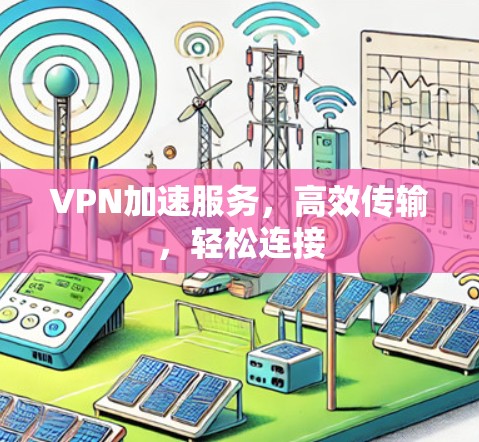 VPN加速服务，高效传输，轻松连接