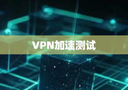 VPN加速测试 VPN加速测试