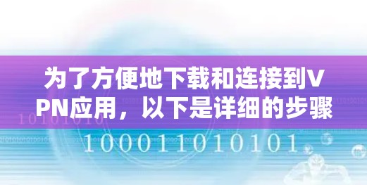 为了方便地下载和连接到VPN应用，以下是详细的步骤指南