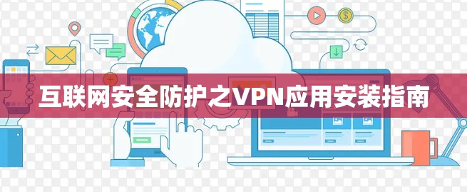 互联网安全防护之VPN应用安装指南