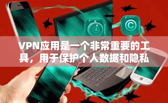 VPN应用是一个非常重要的工具，用于保护个人数据和隐私，同时提供 secure 的通信方式。以下是几个常见的VPN应用和一些推荐的VPN软件