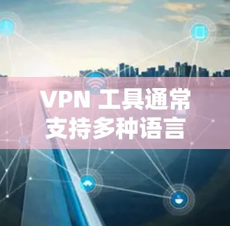VPN 工具通常支持多种语言和平台，因此印尼文版 VPN 工具可能需要根据你的设备和地区设置来实现。以下是几种常见的 VPN 工具，并提供如何在印尼环境下使用这些工具的指导