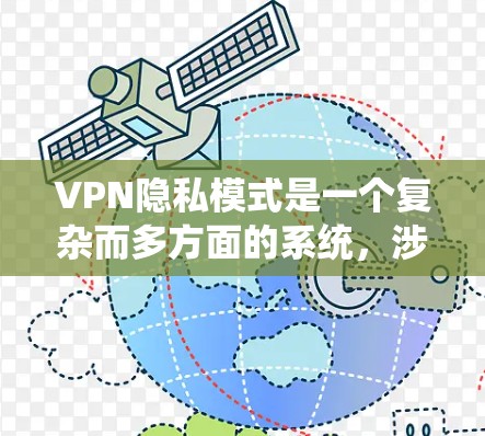 VPN隐私模式是一个复杂而多方面的系统，涉及生态系统的安全、用户控制、隐私保护措施以及协议的安全性。以下是对VPN隐私模式的分步骤解答