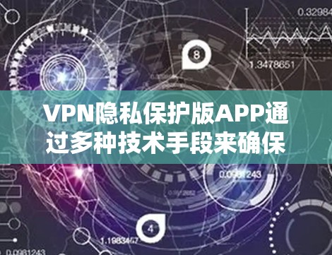 VPN隐私保护版APP通过多种技术手段来确保用户数据的安全，包括加密数据、隐私过滤和监控过滤。以下是对这些技术的详细分析和总结