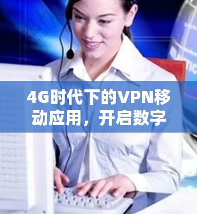 4G时代下的VPN移动应用，开启数字生活的新方式