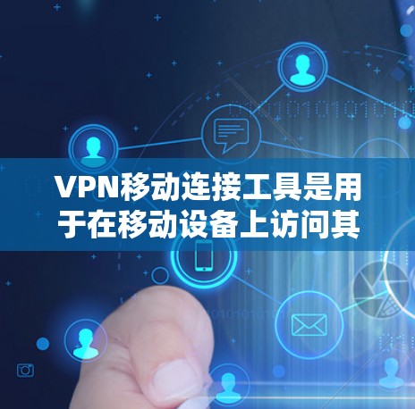 VPN移动连接工具是用于在移动设备上访问其他国家互联网服务的软件。以下是详细介绍 VPN移动连接工具是用于在移动设备上访问其他国家互联网服务的软件。以下是详细介绍