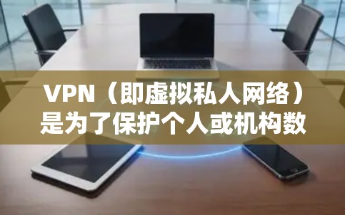 VPN（即虚拟私人网络）是为了保护个人或机构数据免受网络攻击而使用的网络服务。通过VPN，用户可以在手机或电脑上连接到外部互联网，因此也被称为移动端VPN