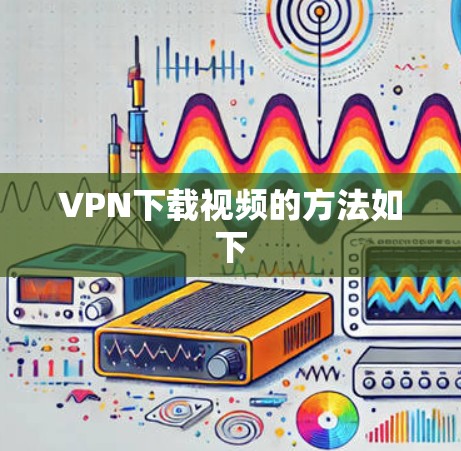 VPN下载视频的方法如下